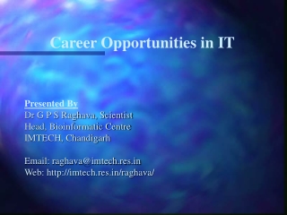 Career Opportunities in IT Presented By  Dr G P S Raghava, Scientist Head, Bioinformatic Centre