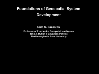 Foundations of Geospatial System Development Todd S. Bacastow