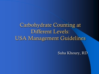 Carbohydrate Counting at Different Levels:  USA Management Guidelines Suha Khoury , RD