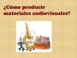 ¿Cómo producir materiales audiovisuales?