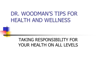 DR. WOODMAN’S TIPS FOR HEALTH AND WELLNESS