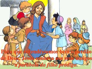 Para que entendêssemos bem o perdão de Deus, Jesus contava aos seus amigos a parábola do filho pródigo.