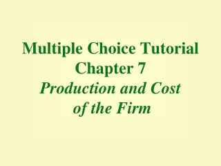 Multiple Choice Tutorial Chapter 7 Production and Cost  of the Firm