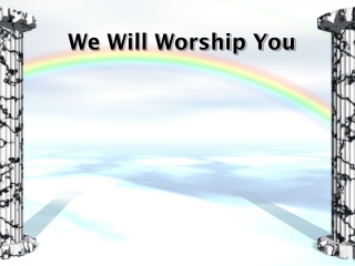 We Will Worship You