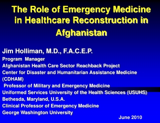 Jim Holliman, M.D., F.A.C.E.P. Program  Manager Afghanistan Health Care Sector Reachback Project