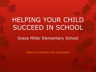 HELPING YOUR CHILD  SUCCEED IN SCHOOL Grace Miller Elementary School