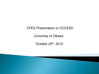 CFES Presentation to CCCESD         University of Ottawa               October 25 th , 2012