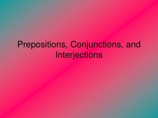 Prepositions, Conjunctions, and Interjections