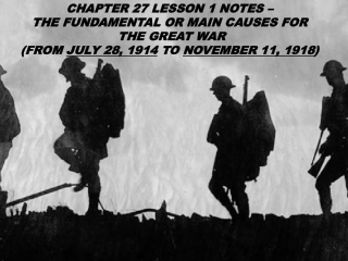 CHAPTER 27 LESSON 1 NOTES – THE FUNDAMENTAL OR MAIN CAUSES FOR  THE GREAT WAR