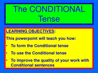 LEARNING OBJECTIVES : This  powerpoint  will teach you how: To form the Conditional tense