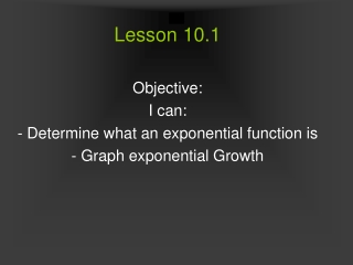 Lesson 10.1 Objective: I can:  - Determine what an exponential function is
