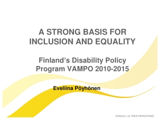 A STRONG BASIS FOR INCLUSION AND EQUALITY Finland ’ s Disability Policy Program VAMPO 2010-2015