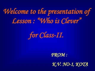 Welcome to the presentation of Lesson : “Who is Clever” for Class-II.