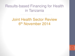 Results-based Financing for Health  in Tanzania Joint Health Sector Review 6 th  November 2014