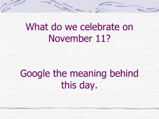 What do we celebrate on November 11? Google the meaning behind this day.