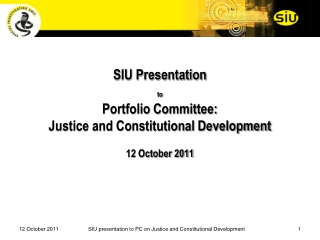 SIU Presentation  to Portfolio Committee:  Justice and Constitutional Development  12 October 2011