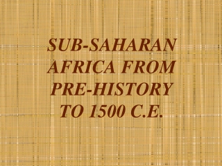 SUB-SAHARAN AFRICA FROM  PRE-HISTORY  TO 1500 C.E.