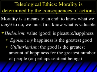 Teleological Ethics: Morality is determined by the consequences of actions