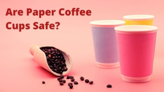 Are paper coffee cups safe?