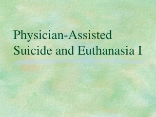 Physician-Assisted Suicide and Euthanasia I