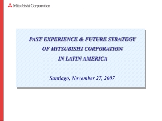 PAST EXPERIENCE &amp; FUTURE STRATEGY  OF MITSUBISHI CORPORATION  IN LATIN AMERICA