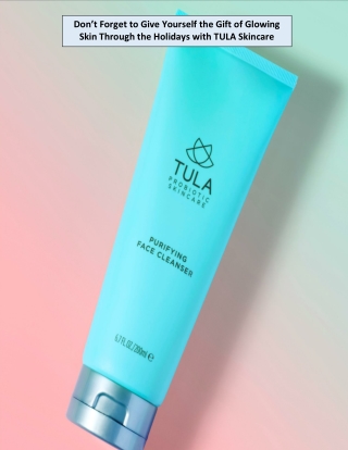 Don’t Forget to Give Yourself the Gift of Glowing Skin Through the Holidays with TULA Skincare