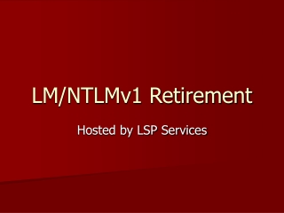 LM/NTLMv1 Retirement