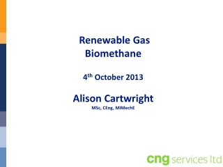 Renewable Gas Biomethane 4 th  October 2013 Alison Cartwright MSc, CEng,  MIMechE