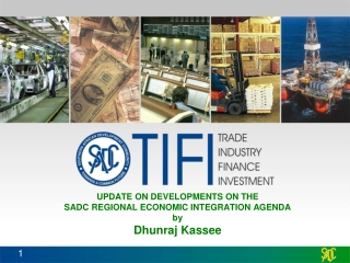 UPDATE ON DEVELOPMENTS ON THE  SADC REGIONAL ECONOMIC INTEGRATION AGENDA by Dhunraj Kassee