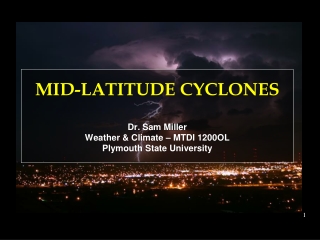 MID-LATITUDE CYCLONES Dr. Sam Miller Weather &amp; Climate – MTDI 1200OL Plymouth State University