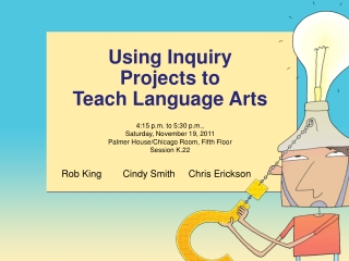 Using Inquiry Projects to Teach Language Arts 4:15 p.m. to 5:30 p.m.,  Saturday, November 19, 2011