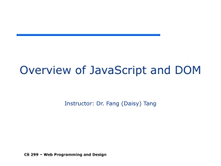Overview of JavaScript and DOM Instructor: Dr. Fang (Daisy) Tang