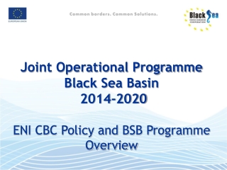 Joint  Operational Programme Black Sea Basin 2014-2020 ENI CBC Policy and BSB Programme  Overview