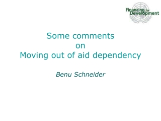 Some comments  on Moving out of aid dependency Benu Schneider