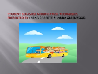 STUDENT BEHAVIOR MODIFICATION TECHNIQUES PRESENTED BY :  NENA GARRETT &amp; LAURA GREENWOOD