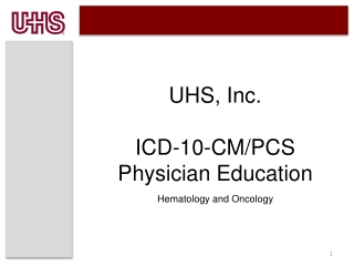 UHS, Inc. ICD-10-CM/PCS Physician Education  Hematology and Oncology