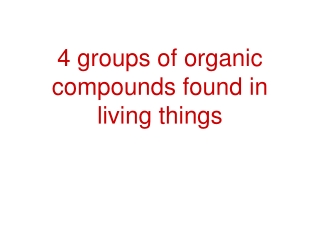 4 groups of organic compounds found in living things