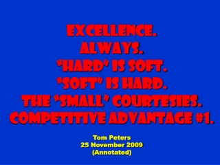 Excellence. Always. “Hard” is Soft. “Soft” is Hard. The “small” courtesies.