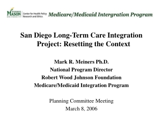 San Diego Long-Term Care Integration Project: Resetting the Context Mark R. Meiners Ph.D.