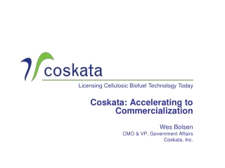 Coskata: Accelerating to Commercialization Wes Bolsen 	CMO &amp; VP, Government Affairs Coskata, Inc.