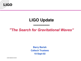 LIGO Update ------------  “ The Search for Gravitational Waves”