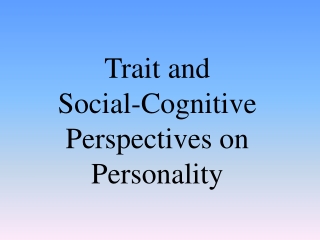 Trait and  Social-Cognitive Perspectives on Personality