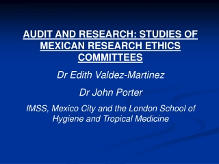 AUDIT AND RESEARCH: STUDIES OF MEXICAN RESEARCH ETHICS COMMITTEES Dr Edith Valdez-Martinez
