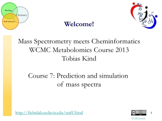 Welcome! Mass Spectrometry meets Cheminformatics WCMC Metabolomics Course 2013 Tobias Kind