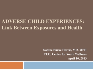 Adverse Child Experiences: Link Between  E xposures and Health