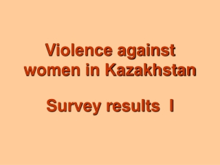 Violence against women in Kazakhstan  Survey results  I