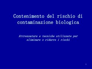 Contenimento del rischio di contaminazione biologica Attrezzature e tecniche utilizzate per eliminare o ridurre i risch