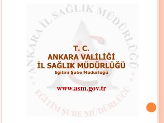 T. C. ANKARA VALİLİĞİ İL SAĞLIK MÜDÜRLÜĞÜ Eğitim Şube Müdürlüğü