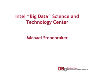 Intel “Big Data” Science and Technology Center Michael Stonebraker