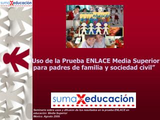 “Uso de la Prueba ENLACE Media Superior para padres de familia y sociedad civil”